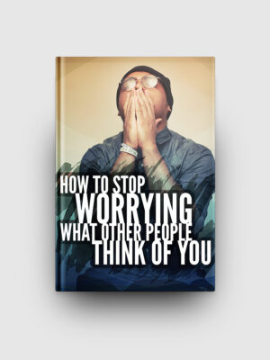 How To Stop Worrying What Other People Think of You