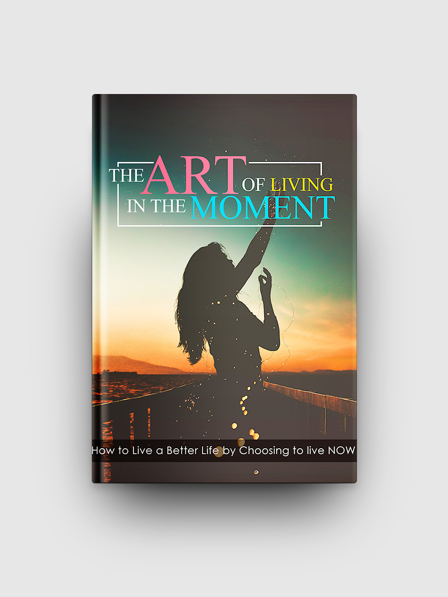 The Art Of Living In The Moment | The Life Hack Library