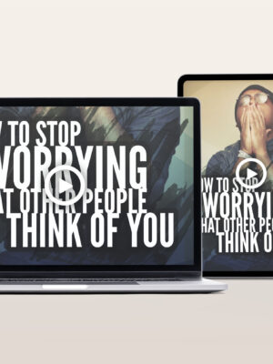 How To Stop Worrying What Other People Think Of You Video Program