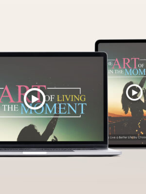 The Art of Living In The Moment Video Program